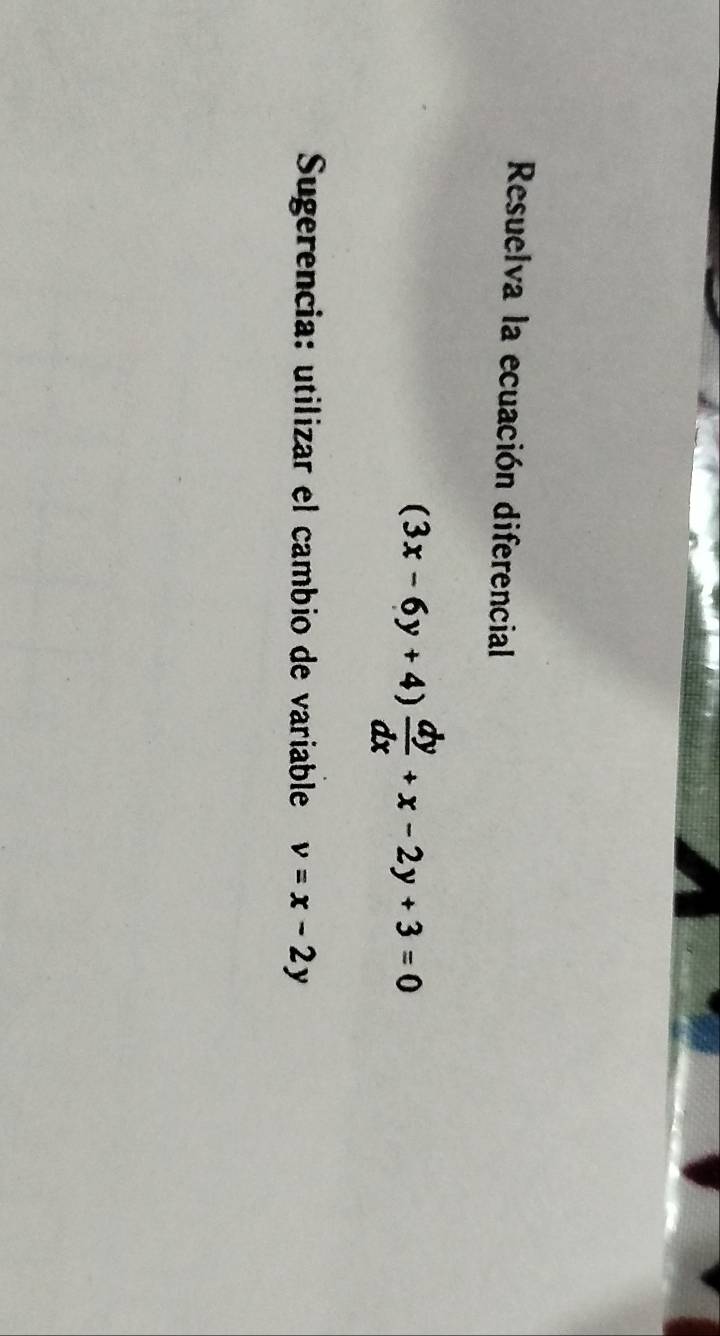 Resuelva la ecuación diferencial
(3x-6y+4) dy/dx +x-2y+3=0
Sugerencia: utilizar el cambio de variable v=x-2y