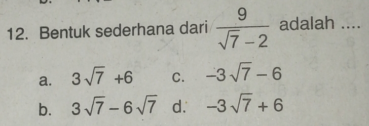 Bentuk sederhana dari  9/sqrt(7)-2  adalah ....
a. 3sqrt(7)+6 C. -3sqrt(7)-6
b. 3sqrt(7)-6sqrt(7) d. -3sqrt(7)+6