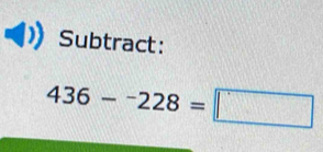 Subtract:
436-^-228=□