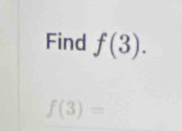 Find f(3).
f(3)=