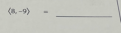 langle 8,-9rangle =
_