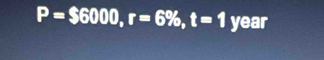 P=$6000, r=6% , t=1 y_6 ar