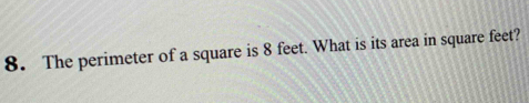 The perimeter of a square is 8 feet. What is its area in square feet?