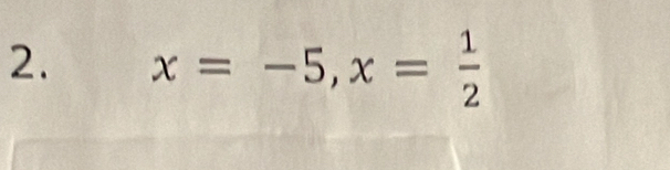 x=-5, x= 1/2 