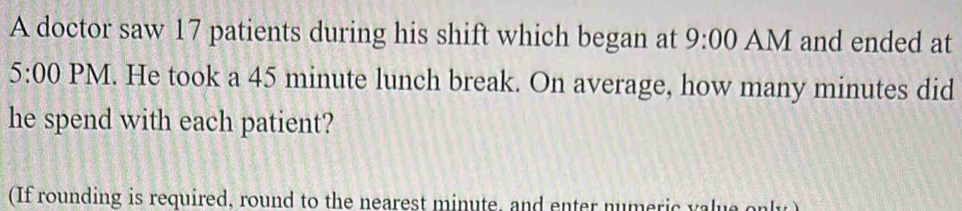 Solved: A doctor saw 17 patients during his shift which began at 9:00 ...