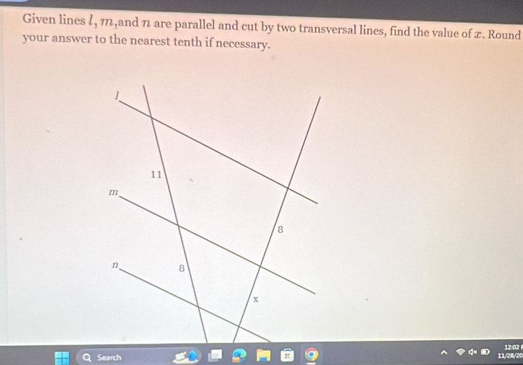 Given lines l, m,and n are parallel and cut by two transversal lines, find the value of x. Round 
your answer to the nearest tenth if necessary. 
12:02 
Search 11/28/20