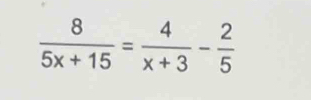  8/5x+15 = 4/x+3 - 2/5 