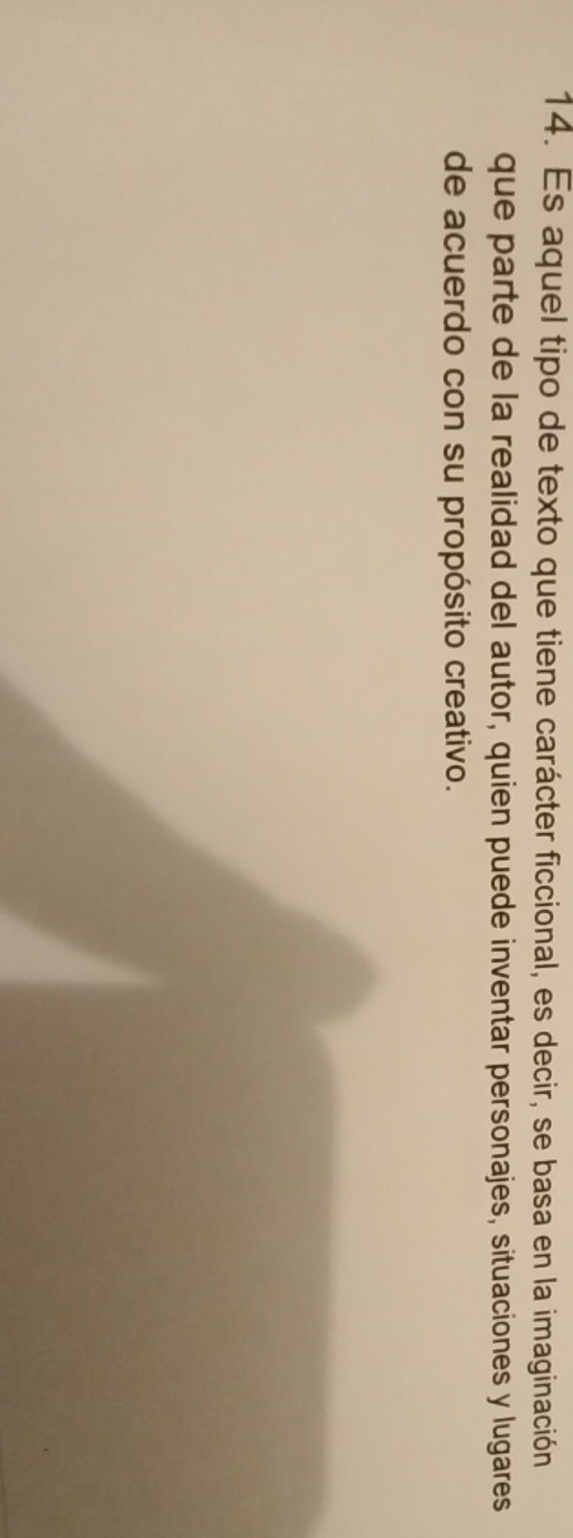 Es aquel tipo de texto que tiene carácter ficcional, es decir, se basa en la imaginación 
que parte de la realidad del autor, quien puede inventar personajes, situaciones y lugares 
de acuerdo con su propósito creativo.