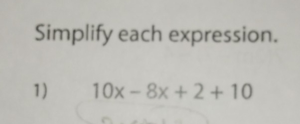 Simplify each expression. 
1) 10x-8x+2+10