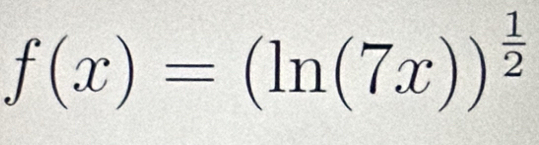 f(x)=(ln (7x))^ 1/2 