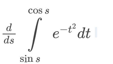  d/ds ∈tlimits _(sin s)^(cos s)e^(-t^2)dt