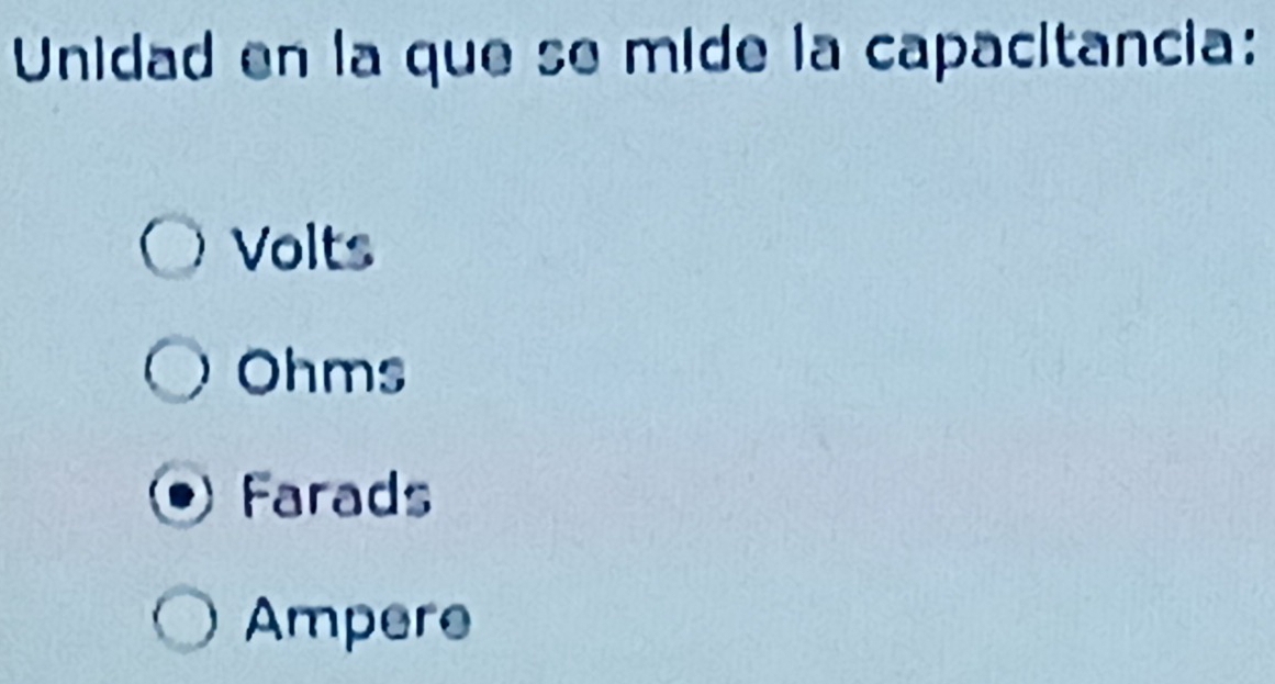 Unidad en la que se mide la capacitancia:
Volts
Ohms
Farads
Ampere