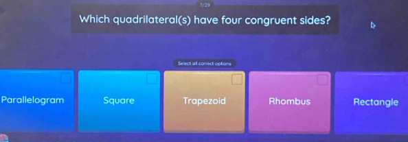 Which quadrilateral(s) have four congruent sides?
Select all correct options
Parallelogram Square Trapezoid Rhombus Rectangle