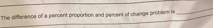 The difference of a percent proportion and percent of change problem is