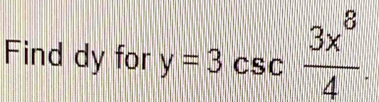 Find dy for y=3csc  3x^8/4 .