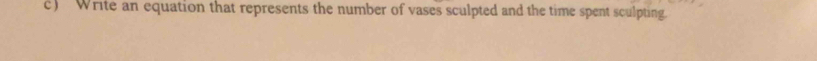 Write an equation that represents the number of vases sculpted and the time spent sculpting.