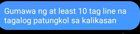 Gumawa ng at least 10 tag line na 
tagalog patungkol sa kalikasan