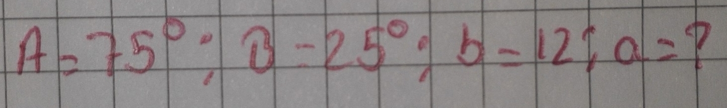 A=75°:0-25°; b=12; a=