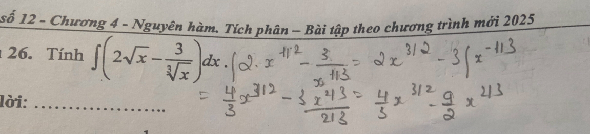 số 12 - Chương 4 - Nguyên hàm. Tích phân - Bài tập theo chương trình mới 2025 
26. Tính ∈t (2sqrt(x)- 3/sqrt[3](x) )dx. 
lời:_