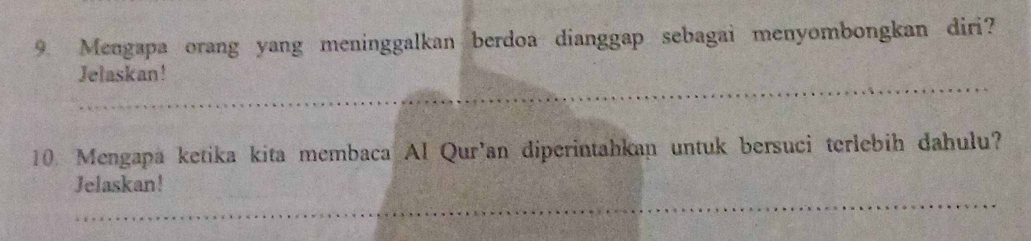 Mengapa orang yang meninggalkan berdoa dianggap sebagai menyombongkan diri? 
_ 
Jelaskan! 
10. Mengapa ketika kita membaca Al Qur’an diperintahkan untuk bersuci terlebih dahulu? 
_ 
Jelaskan!