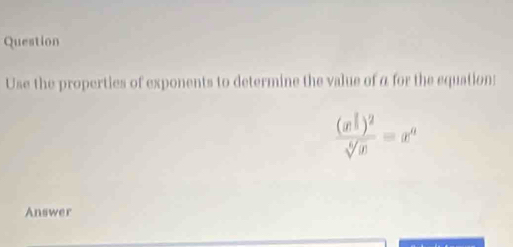 Question 
Use the properties of exponents to determine the value of α for the equation:
frac (x^(frac 2)^2))^2sqrt[6](x)=x^a
Answer