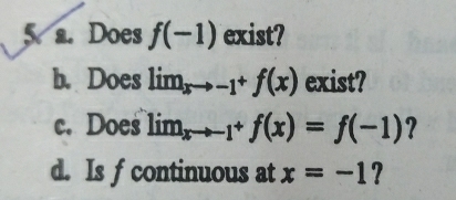 Does f(-1) exist? 
b. Does lim_xto -1^+f(x) exist? 
c. Does lim_xto -1^+f(x)=f(-1)
d. Is f continuous at x=-1 ?