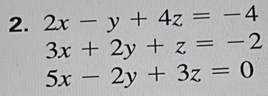 2x-y+4z=-4
3x+2y+z=-2
5x-2y+3z=0