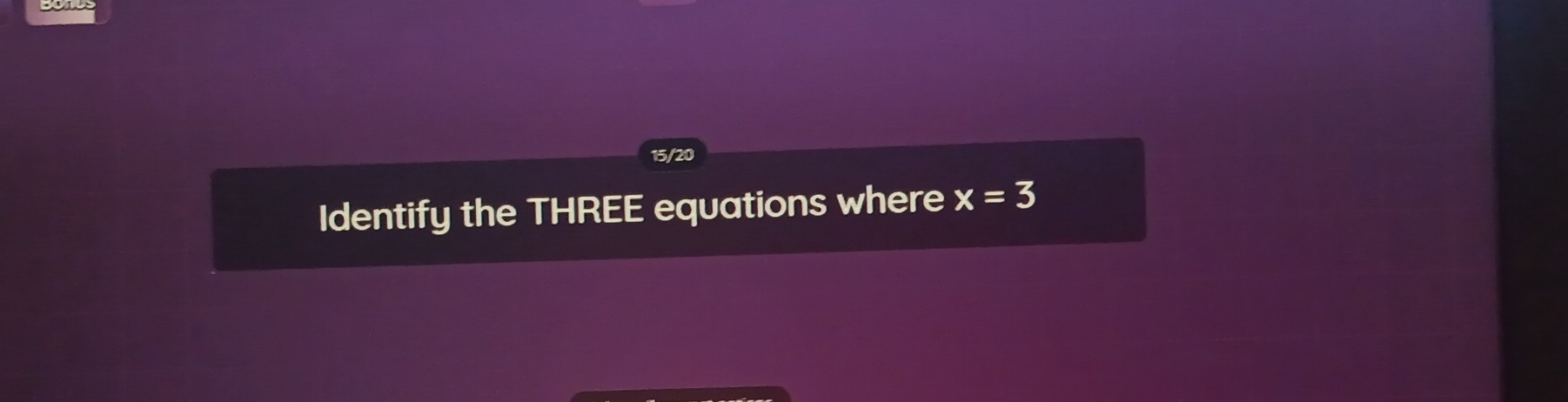 15/20 
Identify the THREE equations where x=3