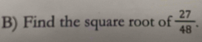 Find the square root of  27/48 .