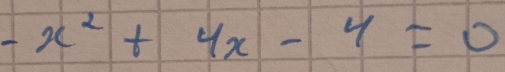 -x^2+4x-4=0