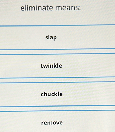 eliminate means:
slap
twinkle
chuckle
remove