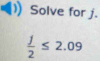 Solve for j.
 j/2 ≤ 2.09