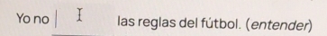 Yo no las reglas del fútbol. (entender)