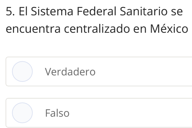 El Sistema Federal Sanitario se
encuentra centralizado en México
Verdadero
Falso