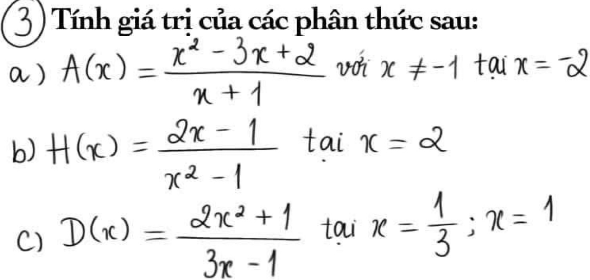 A(x)= (x^2-3x+2)/x+1  voi x!= -1 tan x=-2
b) H(x)= (2x-1)/x^2-1 taix=2
() D(x)= (2x^2+1)/3x-1  -tai x= 1/3 ;x=1