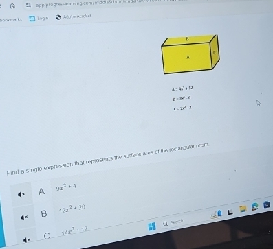 bookmario. Login Mobe Acrobal
B
C
A
A:4x^2+12
8=3x^2-4
C<2x^2-2
Find a single expression that represents the surface area of the rectingular prom
A 9x^2+4
B 12z^2+20
Search
C 14x^2+12