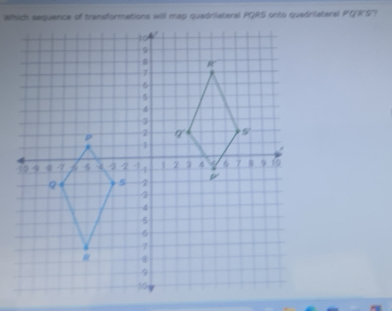 Which sequence of transformations will map quadrilateral PQRS onto quadriateral PQRS 7