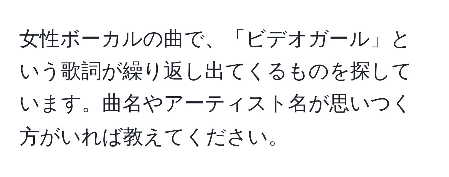 女性ボーカルの曲で、「ビデオガール」という歌詞が繰り返し出てくるものを探しています。曲名やアーティスト名が思いつく方がいれば教えてください。