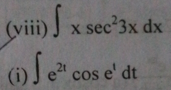 (viii). ∈t xsec^23xdx
(i) ∈t e^(2t)cos e^tdt