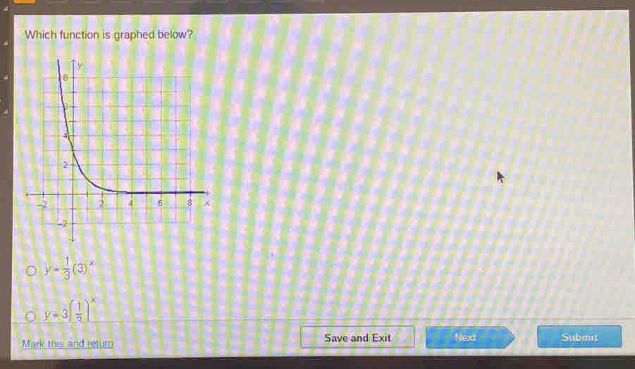 Which function is graphed below?
y= 1/3 (3)^x
y=3( 1/2 )^x
Mark this and retum Save and Exit Nexa Subant