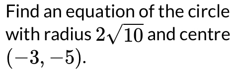 Find an equation of the circle 
with radius 2sqrt(10) and centre
(-3,-5).