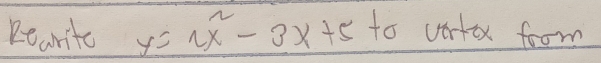 Rearitc y=2x^2-3x+5 to vortox foom