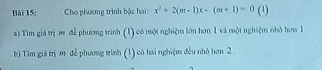 Cho phương trình bậc hai: x^2+2(m-1)x-(m+1)=0 (1) 
a) Tim giá trị m để phương trình (1) có một nghiệm lớn hơn 1 và một nghiệm nhỏ hơn 1
b) Tìm giả trị m để phương trình (1) có hai nghiệm đều nhỏ hơn 2.