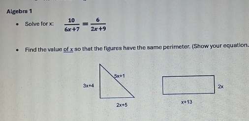 Algebra 1
Solve for x:  10/6x+7 = 6/2x+9 
Find the value of x so that the figures have the same perimeter. (Show your equation.