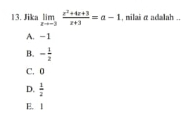 Jika limlimits _xto -3 (z^2+4z+3)/z+3 =a-1 , nilai α adalah ..
A. -1
B. - 1/2 
C. 0
D.  1/2 
E. 1