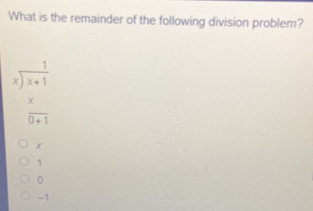 What is the remainder of the following division problem?
beginarrayr 1 xencloselongdiv x+1 x hline 0+1endarray
x
1
0
-1