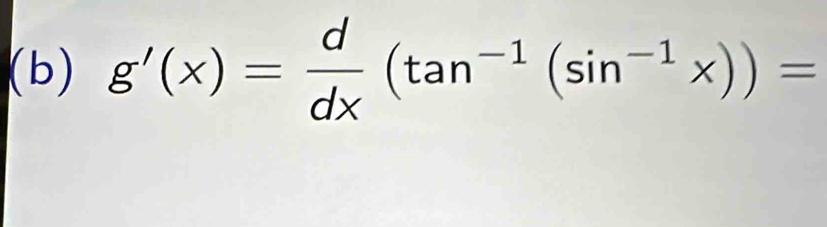 g'(x)= d/dx (tan^(-1)(sin^(-1)x))=