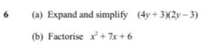 6 (a) Expand and simplify (4y+3)(2y-3)
(b) Factorise x^2+7x+6