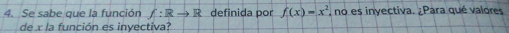 Se sabe que la función f:Rto R definida por f(x)=x^2 , no es inyectiva. ¿Para qué valores 
de x la función es inyectiva?