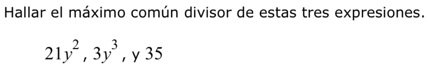 Hallar el máximo común divisor de estas tres expresiones.
21y^2, 3y^3 , y 35